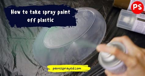 How to Take Spray Paint Off Plastic: A Comprehensive Guide